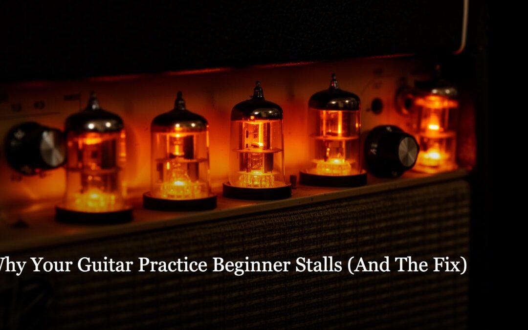 Why Your Guitar Practice Beginner Stalls (And The Fix)
