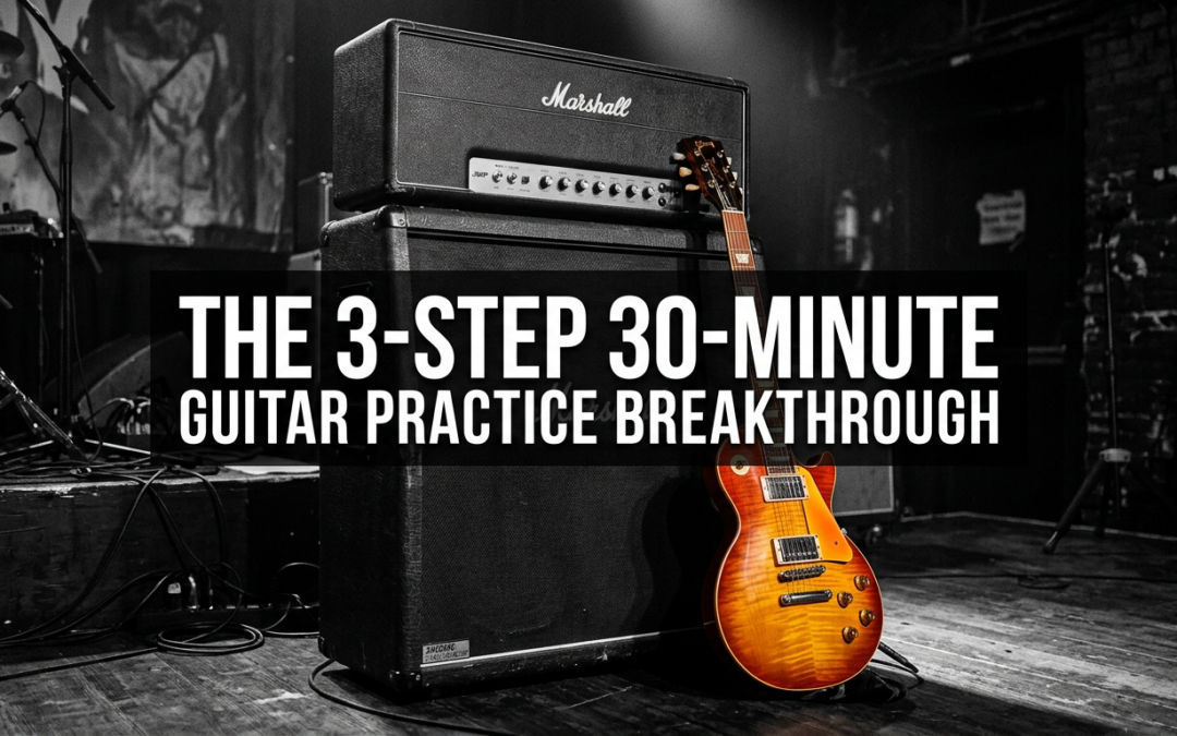 The 3-Step 30 Minute Guitar Practice Routine Breakthrough