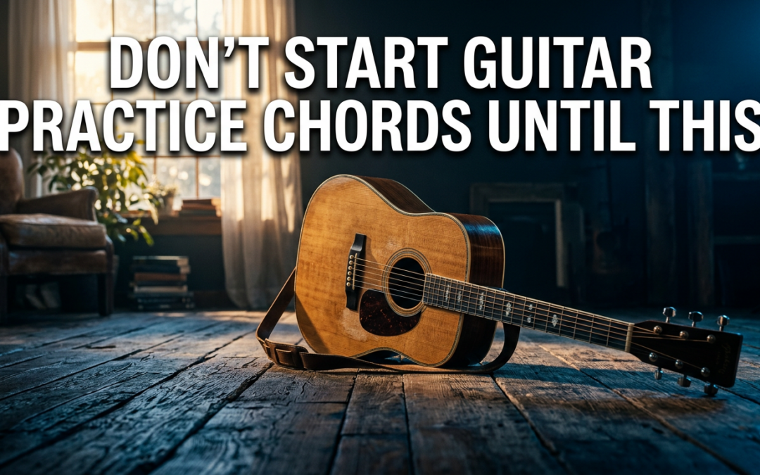 Don’t Start Guitar Practice Chords Until This